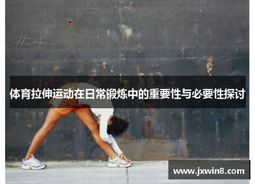 体育拉伸运动在日常锻炼中的重要性与必要性探讨